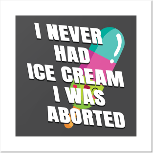 I never had ice cream I was aborted Posters and Art